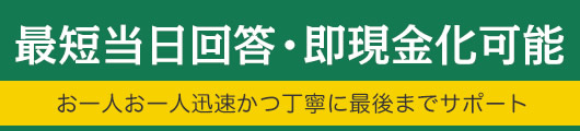 最短当日回答・即現金化可能